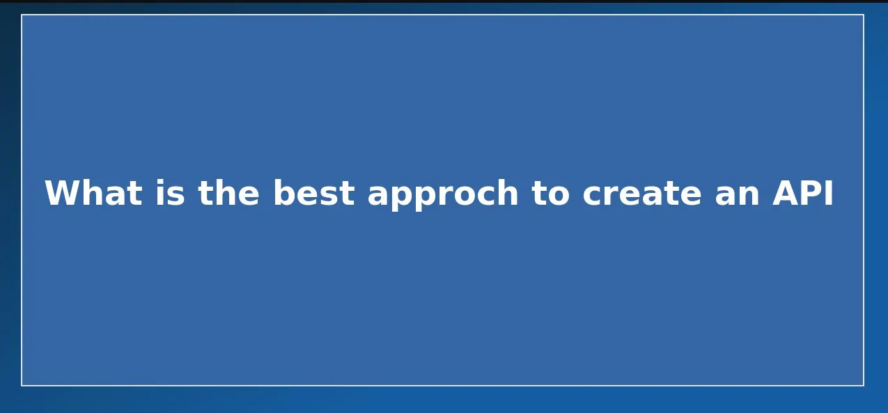 What is the best approach to create an API