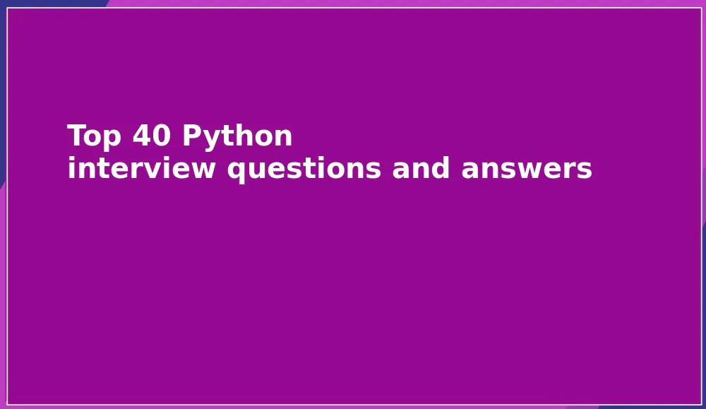 Top 40 Python interview questions and answers